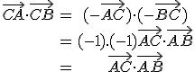 \begin{tabular}\vec{CA}\cdot\vec{CB}&=&(-\vec{AC})\cdot(-\vec{BC})\\&=&(-1).(-1)\vec{AC}\cdot\vec{AB}\\&=&\vec{AC}\cdot\vec{AB}\end{tabular}